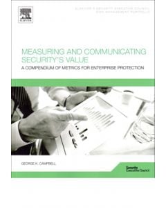Measuring and Communicating Security's Value: A Compendium of Metrics for Enterprise Protection (Softcover)